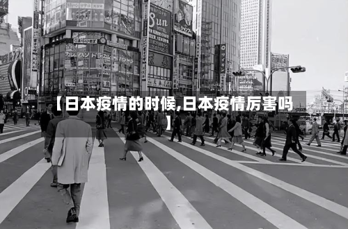 【日本疫情的时候,日本疫情厉害吗】-第1张图片