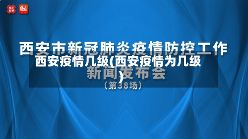 西安疫情几级(西安疫情为几级)-第1张图片