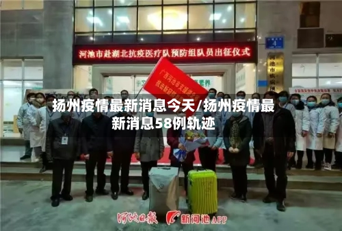 扬州疫情最新消息今天/扬州疫情最新消息58例轨迹-第1张图片