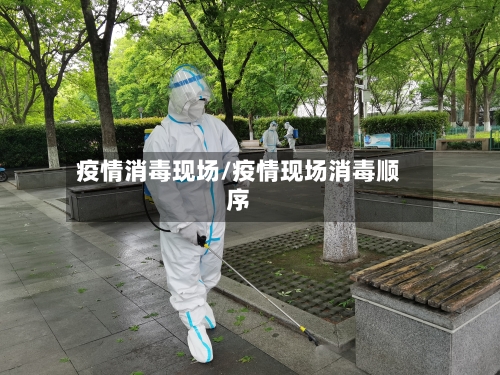 疫情消毒现场/疫情现场消毒顺序-第1张图片