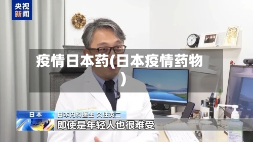 疫情日本药(日本疫情药物)-第2张图片