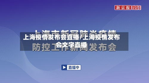 上海疫情发布会直播/上海疫情发布会文字直播-第1张图片