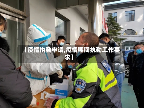 【疫情执勤申请,疫情期间执勤工作要求】-第1张图片