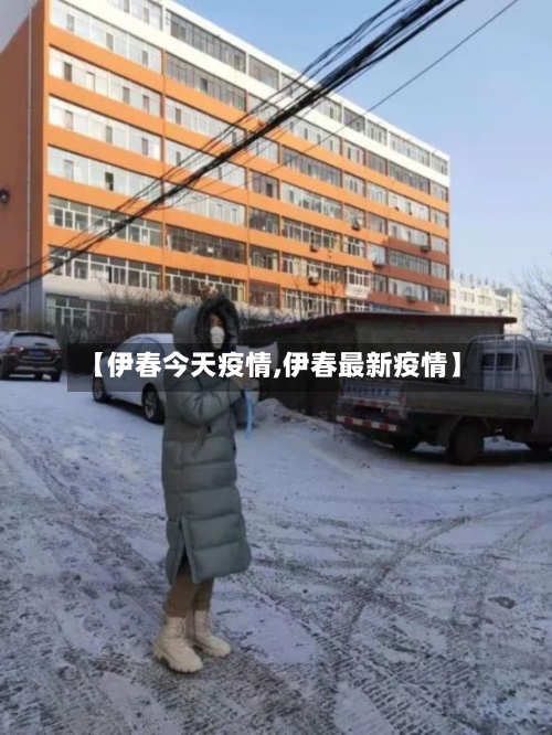 【伊春今天疫情,伊春最新疫情】-第1张图片