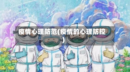 疫情心理防范(疫情的心理防控)-第1张图片