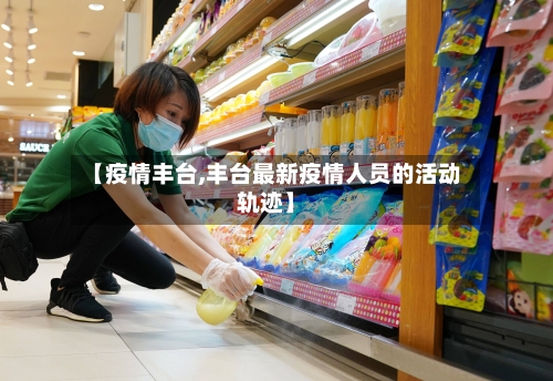 【疫情丰台,丰台最新疫情人员的活动轨迹】-第2张图片