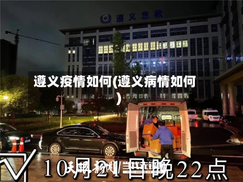 遵义疫情如何(遵义病情如何)-第3张图片