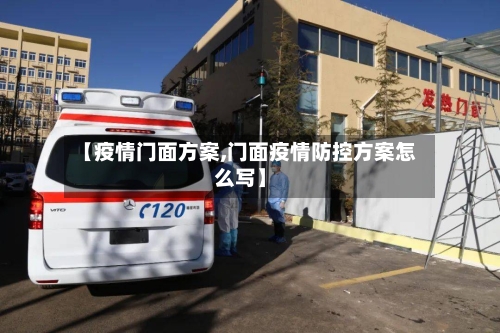 【疫情门面方案,门面疫情防控方案怎么写】-第1张图片