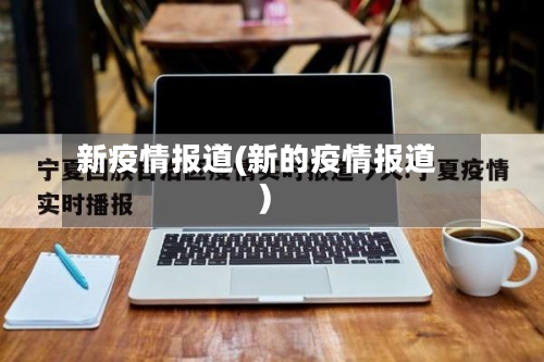 新疫情报道(新的疫情报道)-第1张图片
