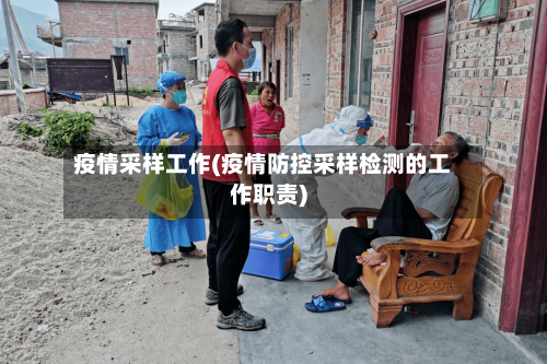 疫情采样工作(疫情防控采样检测的工作职责)-第1张图片