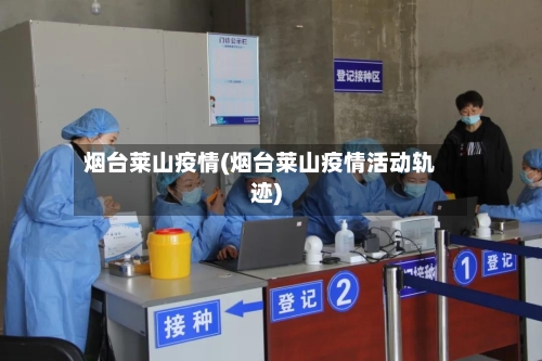 烟台莱山疫情(烟台莱山疫情活动轨迹)-第1张图片