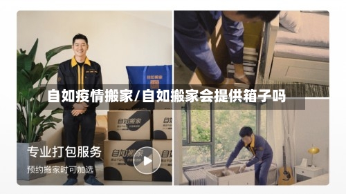 自如疫情搬家/自如搬家会提供箱子吗-第2张图片