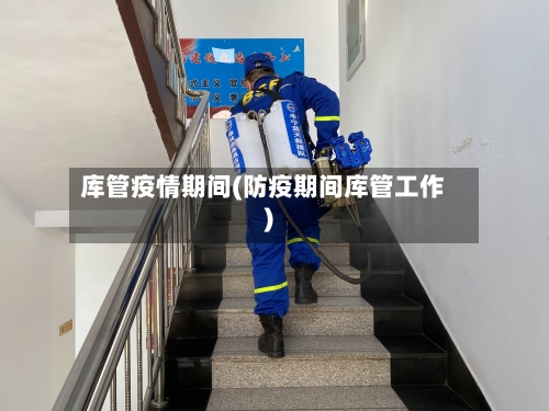 库管疫情期间(防疫期间库管工作)-第2张图片