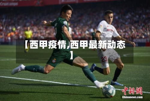 【西甲疫情,西甲最新动态】-第3张图片