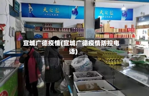 宣城广德疫情(宣城广德疫情防控电话)-第1张图片