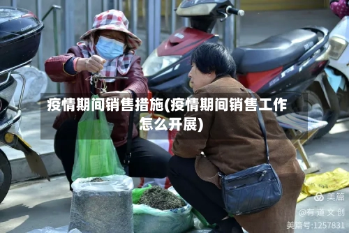 疫情期间销售措施(疫情期间销售工作怎么开展)-第1张图片