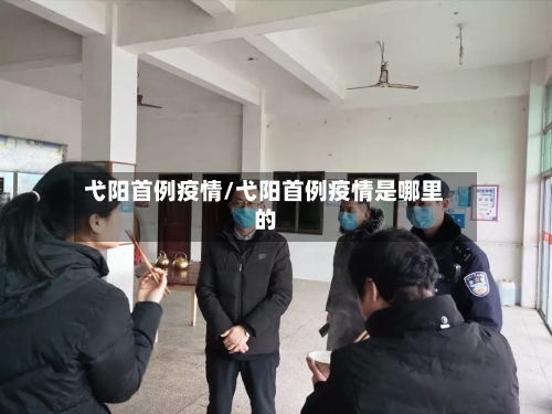 弋阳首例疫情/弋阳首例疫情是哪里的-第1张图片
