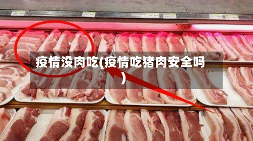 疫情没肉吃(疫情吃猪肉安全吗)-第1张图片