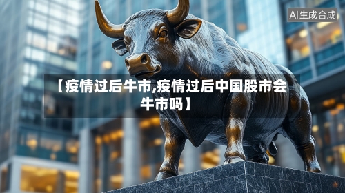 【疫情过后牛市,疫情过后中国股市会牛市吗】-第2张图片