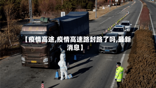 【疫情高途,疫情高速路封路了吗,最新消息】-第3张图片
