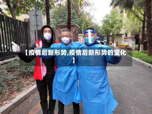 【疫情后新形势,疫情后新形势的变化】-第1张图片