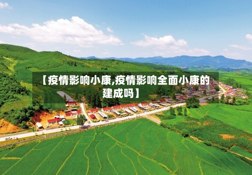 【疫情影响小康,疫情影响全面小康的建成吗】-第1张图片