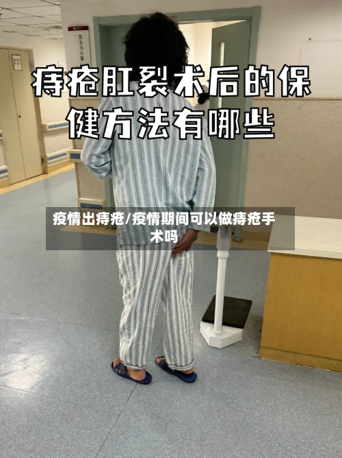 疫情出痔疮/疫情期间可以做痔疮手术吗-第1张图片