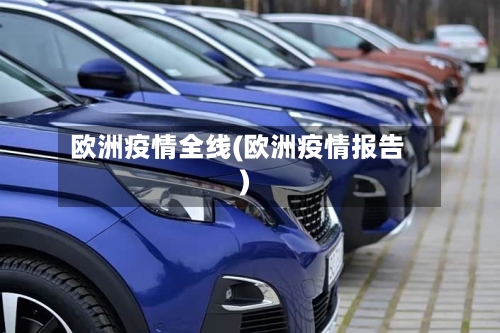 欧洲疫情全线(欧洲疫情报告)-第1张图片