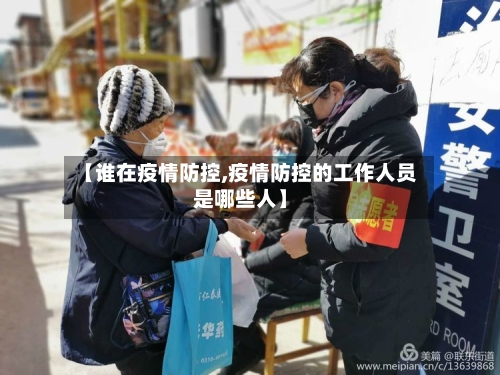 【谁在疫情防控,疫情防控的工作人员是哪些人】-第1张图片