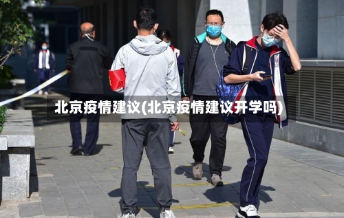 北京疫情建议(北京疫情建议开学吗)-第1张图片
