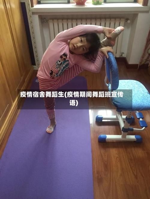 疫情宿舍舞蹈生(疫情期间舞蹈班宣传语)-第2张图片