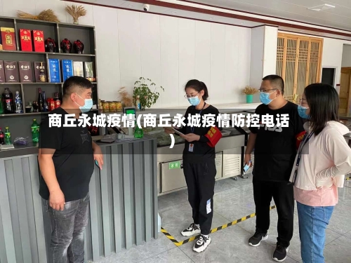 商丘永城疫情(商丘永城疫情防控电话)-第1张图片
