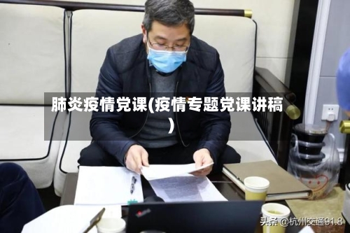 肺炎疫情党课(疫情专题党课讲稿)-第1张图片