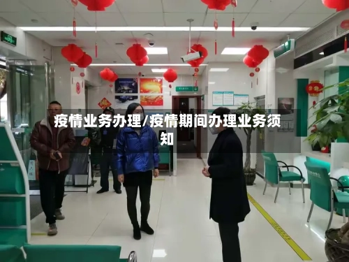疫情业务办理/疫情期间办理业务须知-第1张图片