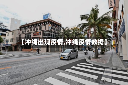 【冲绳出现疫情,冲绳疫情数据】-第1张图片