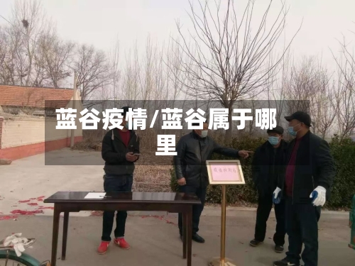 蓝谷疫情/蓝谷属于哪里-第2张图片