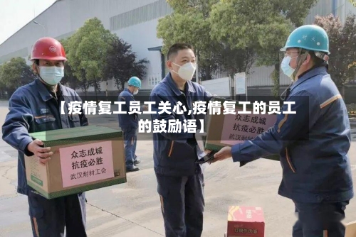【疫情复工员工关心,疫情复工的员工的鼓励语】-第2张图片