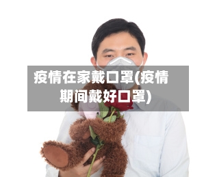 疫情在家戴口罩(疫情期间戴好口罩)-第2张图片