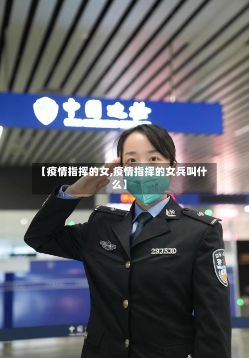 【疫情指挥的女,疫情指挥的女兵叫什么】-第1张图片