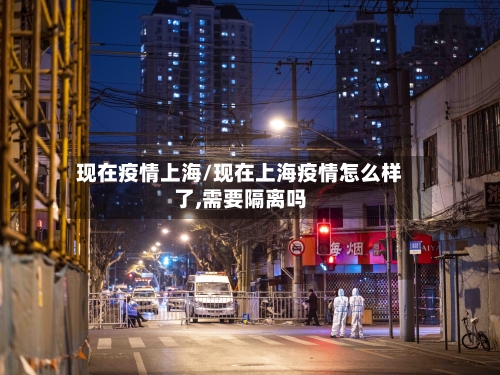 现在疫情上海/现在上海疫情怎么样了,需要隔离吗-第3张图片