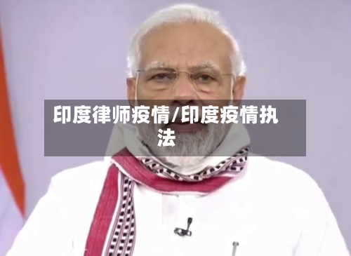 印度律师疫情/印度疫情执法-第2张图片