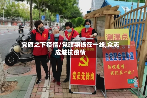 党旗之下疫情/党旗飘扬在一线,众志成城抗疫情-第2张图片