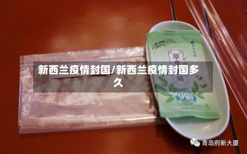 新西兰疫情封国/新西兰疫情封国多久-第1张图片