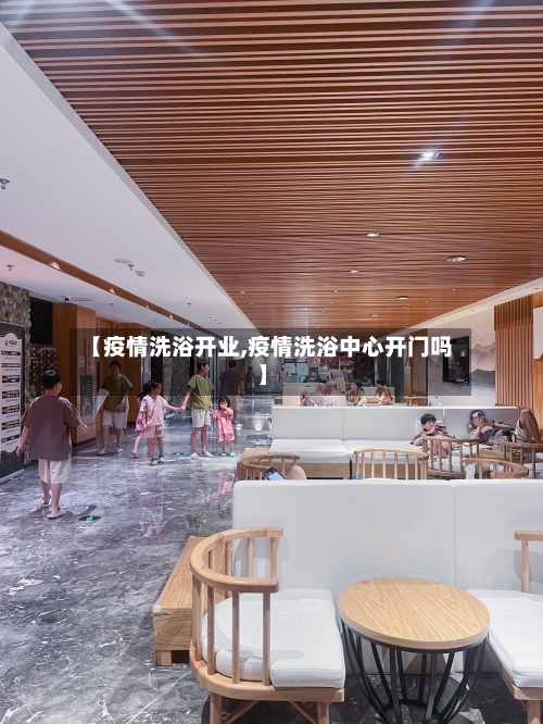 【疫情洗浴开业,疫情洗浴中心开门吗】-第1张图片