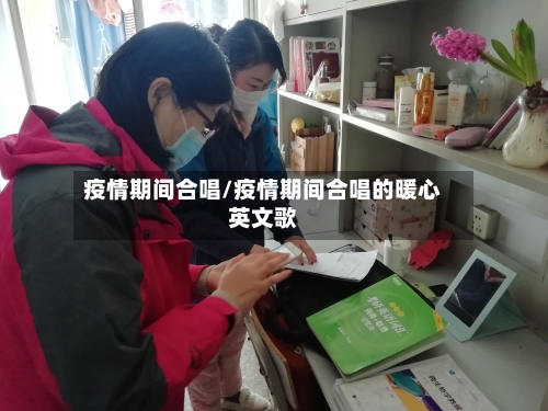 疫情期间合唱/疫情期间合唱的暖心英文歌-第1张图片