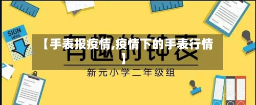 【手表报疫情,疫情下的手表行情】-第1张图片