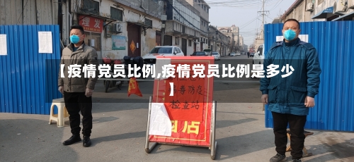 【疫情党员比例,疫情党员比例是多少】-第3张图片