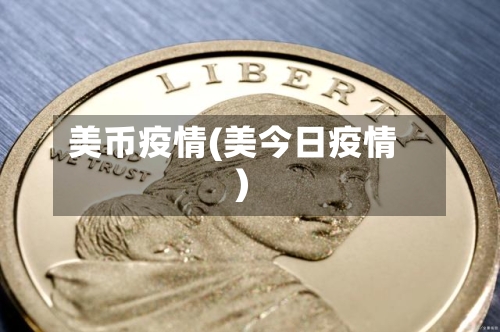 美币疫情(美今日疫情)-第1张图片
