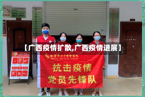 【广西疫情扩散,广西疫情进展】-第1张图片