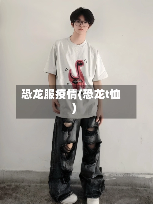 恐龙服疫情(恐龙t恤)-第1张图片